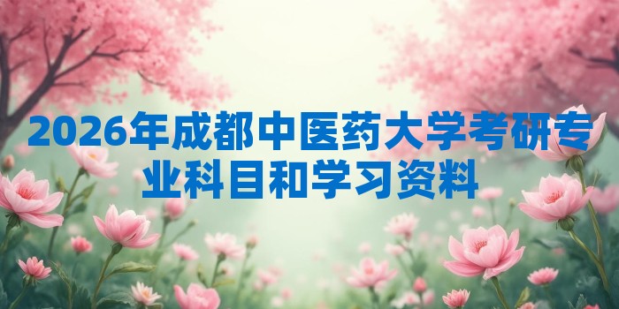 2026年成都中医药大学考研专业科目和学习资料