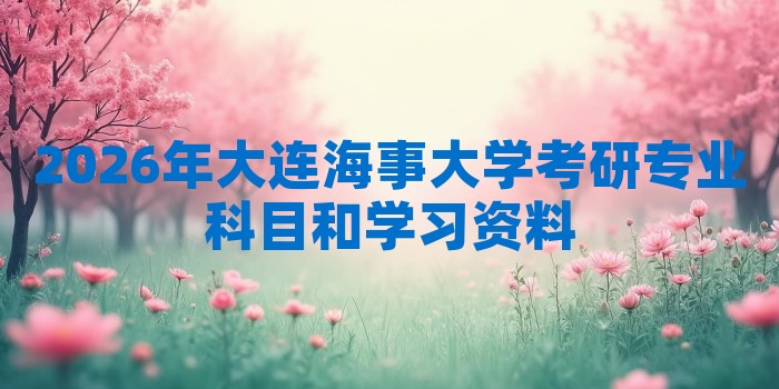 2026年大连海事大学考研专业科目和学习资料