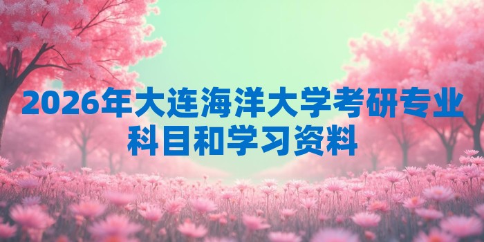 2026年大连海洋大学考研专业科目和学习资料