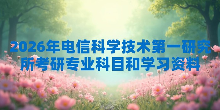 2026年电信科学技术第一研究所考研专业科目和学习资料