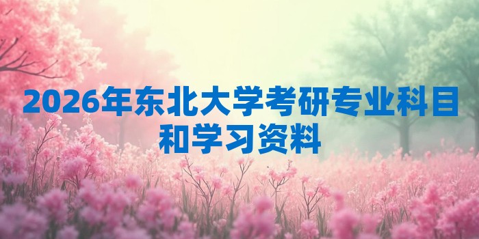 2026年东北大学考研专业科目和学习资料