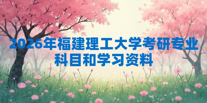 2026年福建理工大学考研专业科目和学习资料