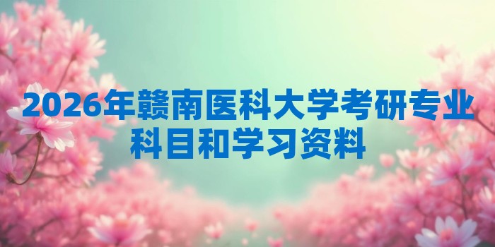 2026年赣南医科大学考研专业科目和学习资料
