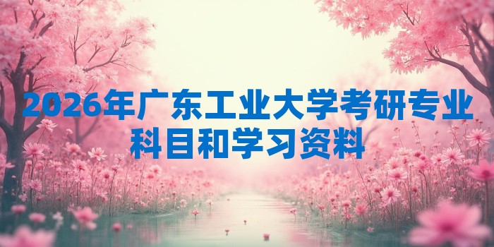 2026年广东工业大学考研专业科目和学习资料