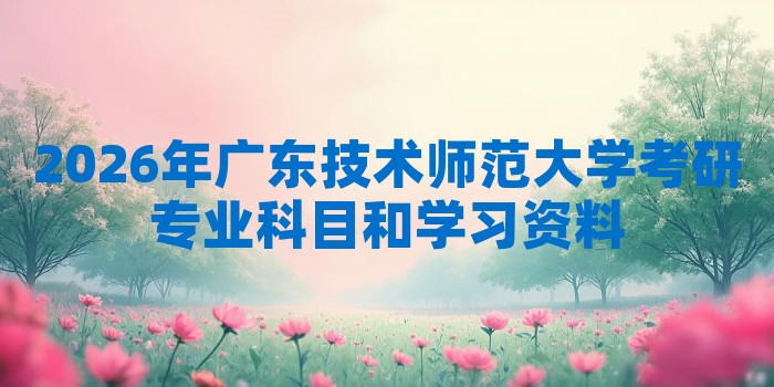 2026年广东技术师范大学考研专业科目和学习资料