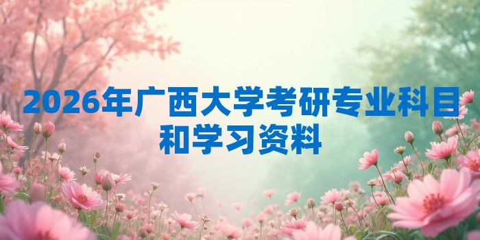 2026年广西大学考研专业科目和学习资料