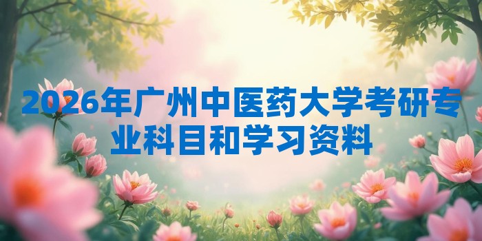 2026年广州中医药大学考研专业科目和学习资料
