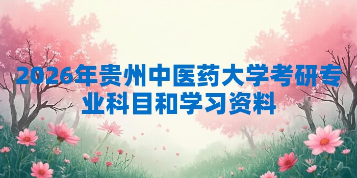 2026年贵州中医药大学考研专业科目和学习资料