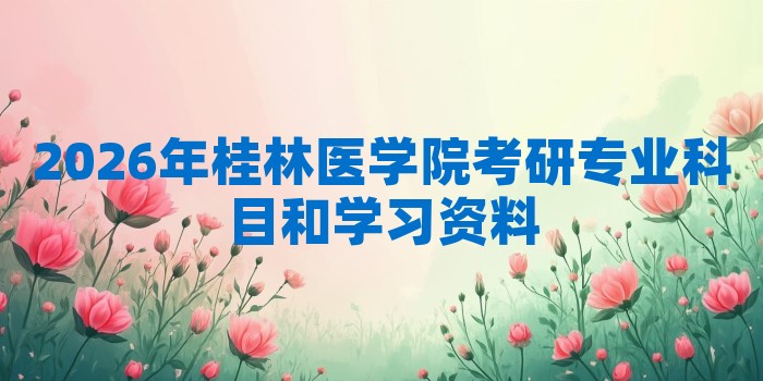 2026年桂林医学院考研专业科目和学习资料